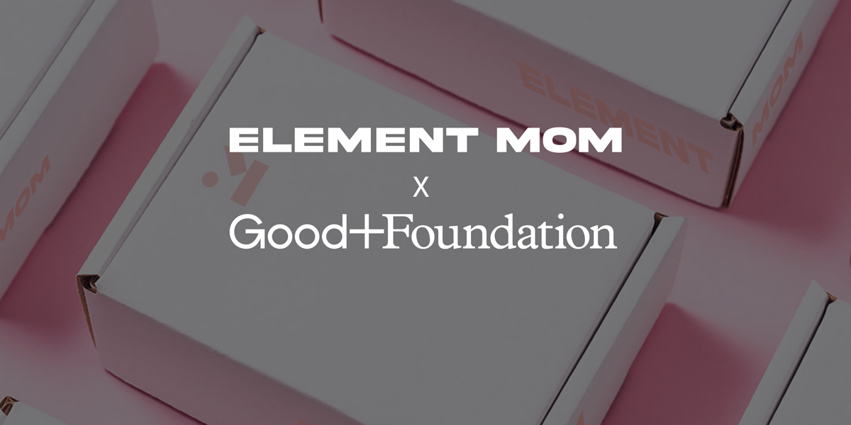 Element Mom x Good+Foundation Social Impact Partnership